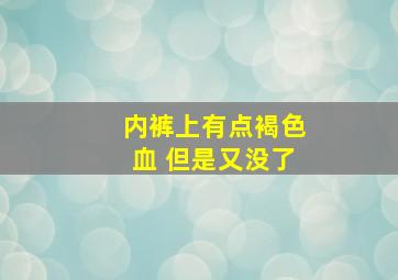 内裤上有点褐色血 但是又没了